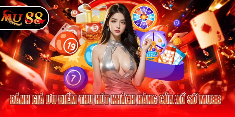 Đánh giá ưu điểm thu hút khách hàng của xổ số MU88