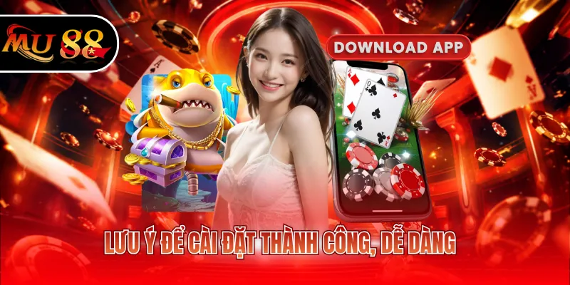 Lưu ý để cài đặt thành công, dễ dàng