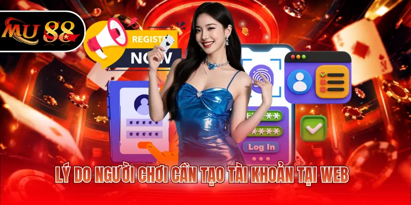 Lý do người chơi cần tạo tài khoản tại web