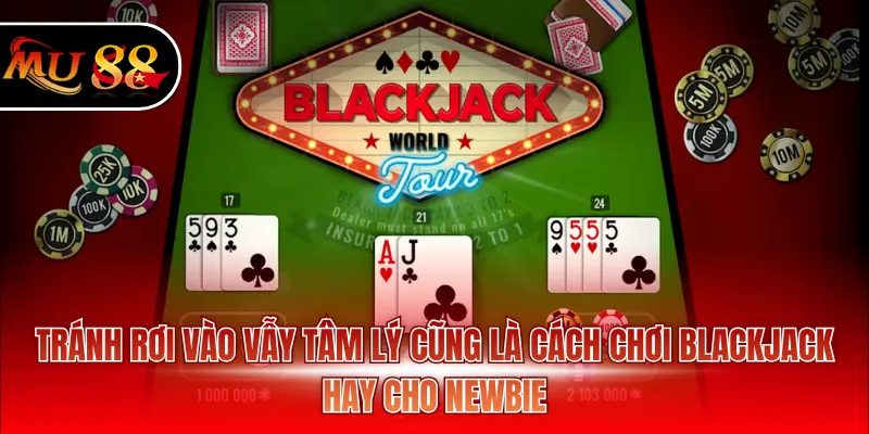 Tránh rơi vào vẫy tâm lý cũng là cách chơi Blackjack hay cho newbie