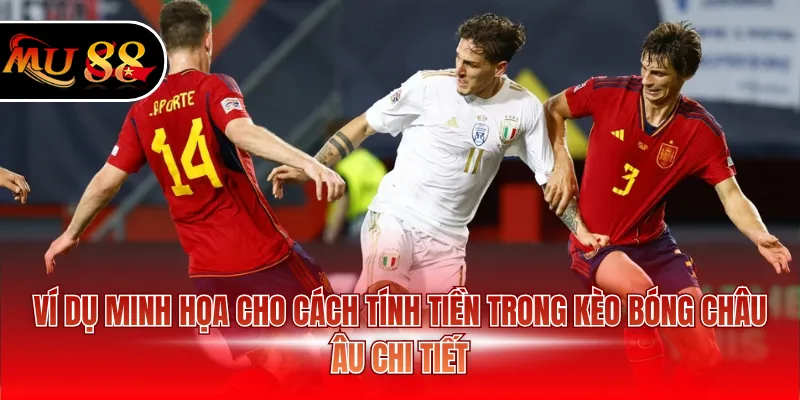 Ví dụ minh họa cho cách tính tiền trong kèo bóng Châu Âu chi tiết